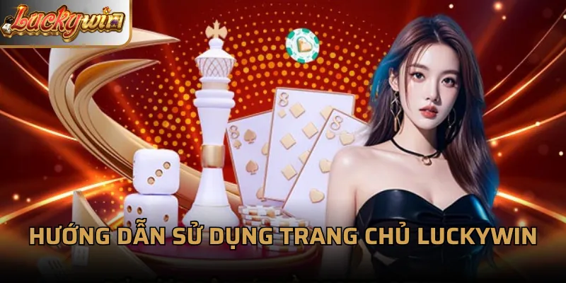 Hướng dẫn sử dụng trang chủ LuckyWin